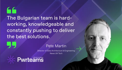 “The Bulgarian team is hard-working, knowledgeable and constantly pushing to deliver the best solutions.”